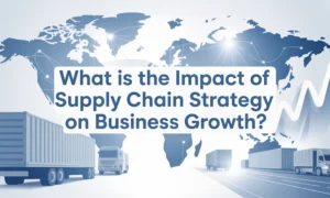 Impact of Supply Chain Strategy on Business Growth